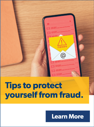 Tips to protect yourself from fraud.
Learn More
