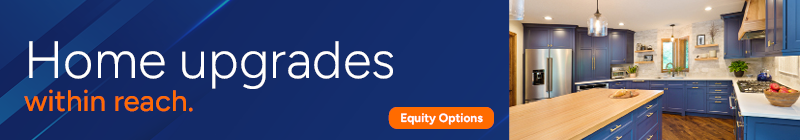 Home improvements are within reach. Explore your home equity options.