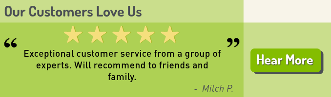 Our Customers Love Us. Mitch P. says, "Exceptional customer service from a group of experts. Will recommend to friends and family. 
Click here to hear more.