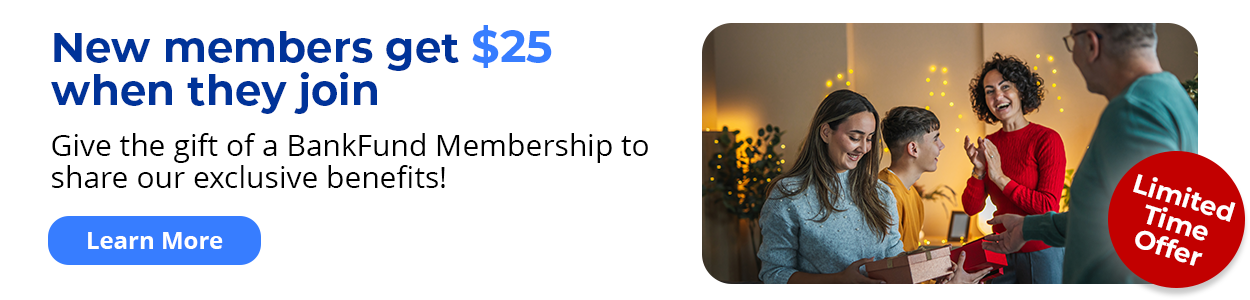 Limited Time Offer - New members get $25 when they join - Give the gift of a BankFund Membership to share our exclusive benefits! Learn More