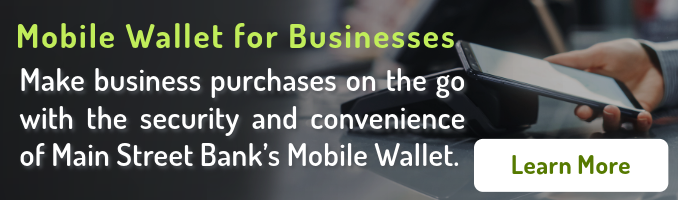 Mobile Walletfor Businesses. Make Business purchases on the go wth the security and convenience of Main Street Bank's Mobile Wallet. Learn More.