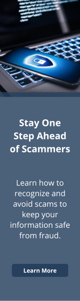 Stay One Step Ahead of Scammers

Learn how to recognize and avoid scams to keep your information safe from fraud.

Learn More