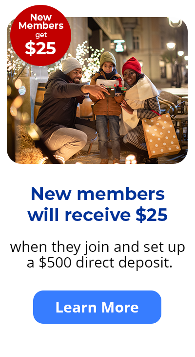 New members get $25. New members will receive $25 when they join and set up a $500 direct deposit. Learn more.