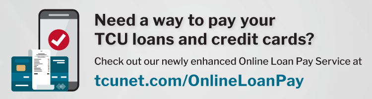 Need a way to pay your TCU loans and credit cards? 
Check out our new enhanced Online Loan Pay Services at tcunet.com/OnlineLoanPay