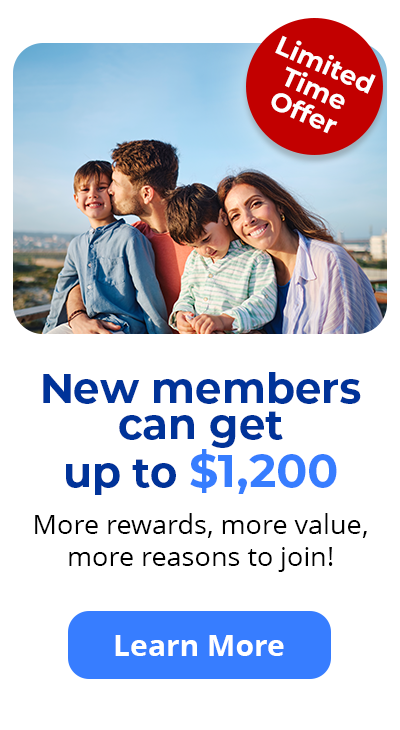 Limited Time Offer - New members can get up to $1,200 - More rewards, more value, more reasons to join! Learn More