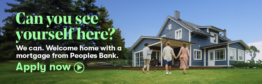 Can you see yourself here? We can. Welcome home with a mortgage loan from Peoples Bank. Apply Now.