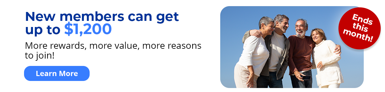 Ends this month! - New members can get up to $1,200 - More rewards, more value, more reasons to join! Learn More