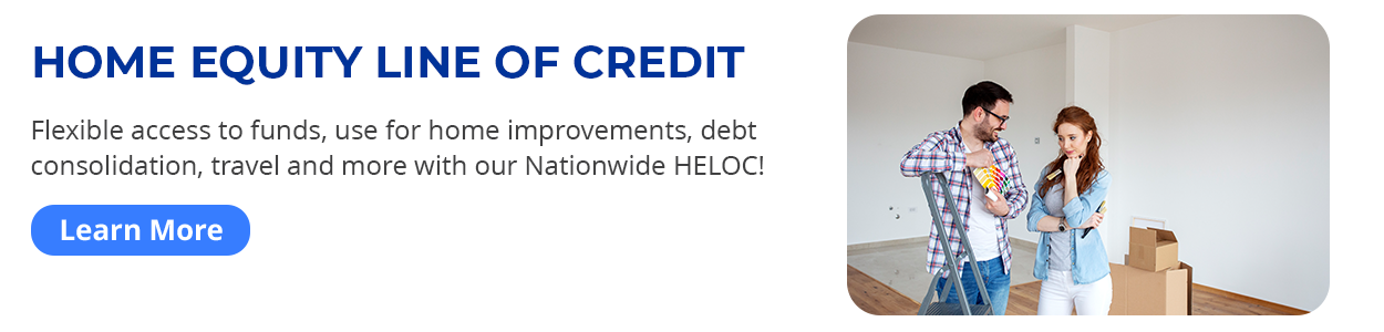 Home Equity Line of Credit. Flexible access to funds, use for home improvements, debt consolidation, travel and more with our nationwide HELOC! Learn more.