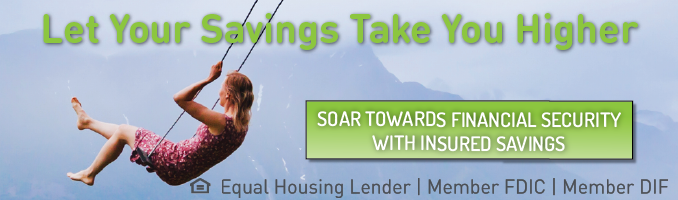 Let Your Savings Take You Higher. Click here to soar towards financial security with insured savings. Equal Housing Lender, Member FDIC, Member DIF.