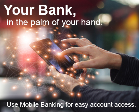 Your Bank,
in the palm of your hand.
Use Mobile Banking for easy account access.