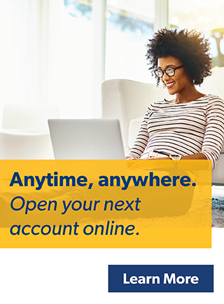Anytime, anywhere.
Open your next account online.
Learn More