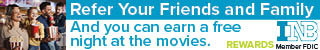Refer your friends and family and you can earn a free night at the movies. INB Rewards. Member FDIC.