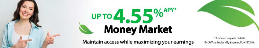 Maintain access while maximizing your earnings
UP TO 5.15% APY
Money Market
* Ask for details
INOVA is federally insured by NCUA
Earning more is... Always within reach