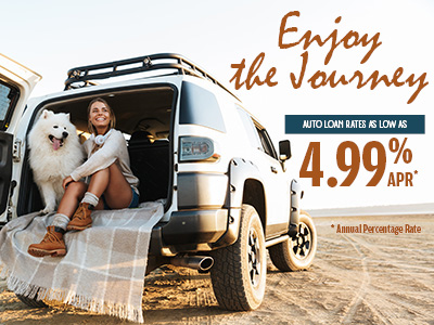 Enjoy the Journey! Auto Loan Rates as low as 4.99% APR* *Annual Percentage Rate