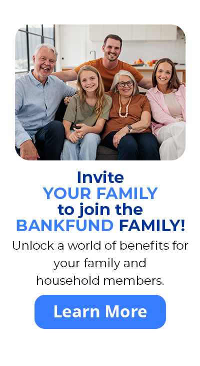 Invite your family to join the bankfund family. Unlock a world of benefits for your family and household members. Learn more.