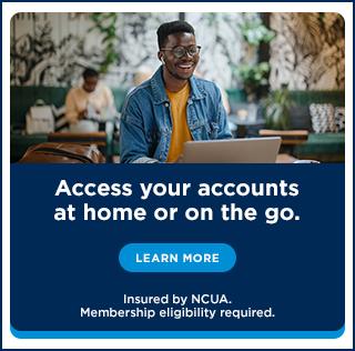Access your accounts at home or on the go. Learn more. Insured by NCUA. Membership eligibility required.