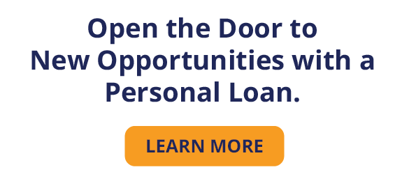 Open the Door to 
New Opportunities with a 
Personal Loan.
LEARN MORE