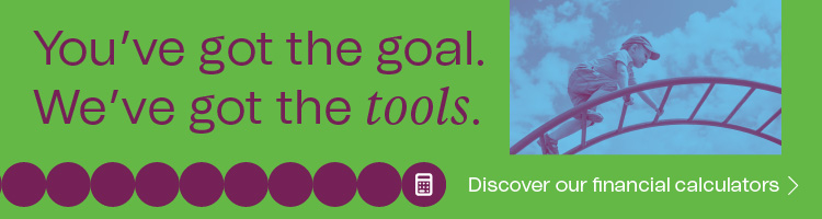 You've got the goal. We've got the tools. Discover our financial calculators.