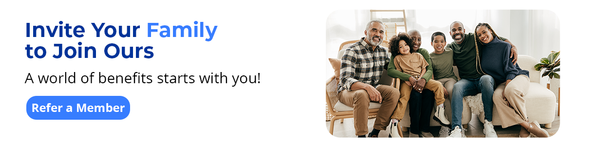 Invite Your Family to Join Ours. A world of benefits starts with you! Refer a Member