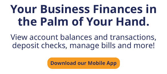 Your Business Finances in the Palm of Your Hand.
View account balances and transactions, deposit checks, manage bills and more!
Download our Mobile App
