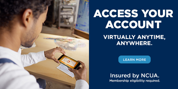 Access your account virtually anytime, anywhere. Learn more. Insured by NCUA. Membership eligibility required.