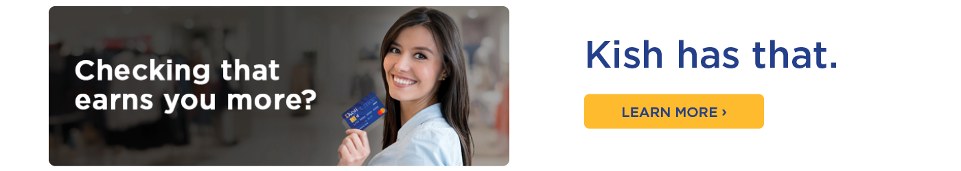 Checking that earns you more?
Kish has that.