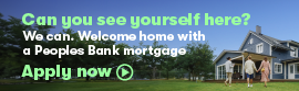 Can you see yourself here? We can. Welcome home with a Peoples Bank mortgage.