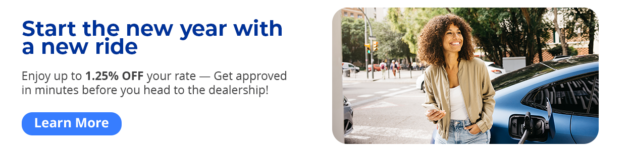 Start the new year with a new ride. Enjoy up to 1.25% OFF your rate. Get approved in minutes before you head to the dealership! Learn more.